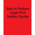 Easy to Medium Large Print Sudoku Puzzles: Fun, Large Grid Sudoku Puzzles
