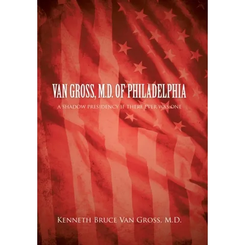 Van Gross, M.D. of Philadelphia: A Shadow Presidency If There Ever Was One