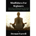 Mindfulness for Beginners: Learn How to Reduce Stress, Live in the Present Moment & Have a Happier Life!