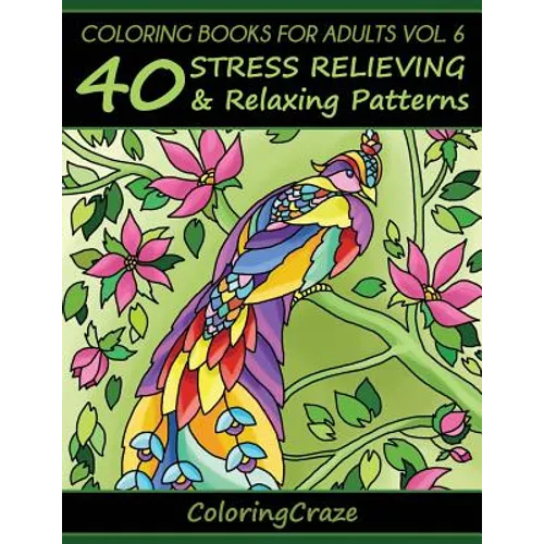 Coloring Books For Adults Volume 6: 40 Stress Relieving And Relaxing Patterns