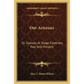 Our Actresses: Or Glances At Stage Favorites, Past And Present