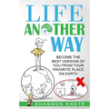 Life Another Way: Become the Best Version of You From Your Favorite Place on Earth