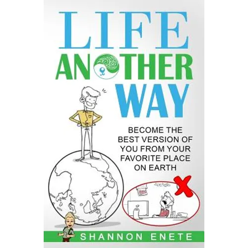 Life Another Way: Become the Best Version of You From Your Favorite Place on Earth