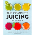 The Complete Juicing Recipe Book: 360 Easy Recipes for a Healthier Life