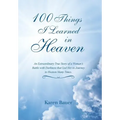 100 Things I Learned in Heaven: An Extraordinary True Story of a Woman's Battle with Darkness that Led Her to Journey to Heaven Many Times.