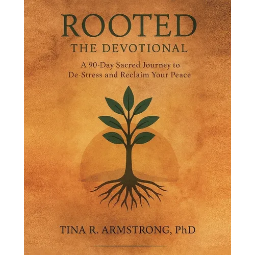 Rooted The Devotional: A 90-Day Sacred Journey to De-Stress and Reclaim Your Peace