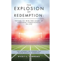 The Explosion of Redemption: Trying to Win the Game of Personal Forgiveness in Life: The Journey of Former NFL Player Ricky C. Simmons