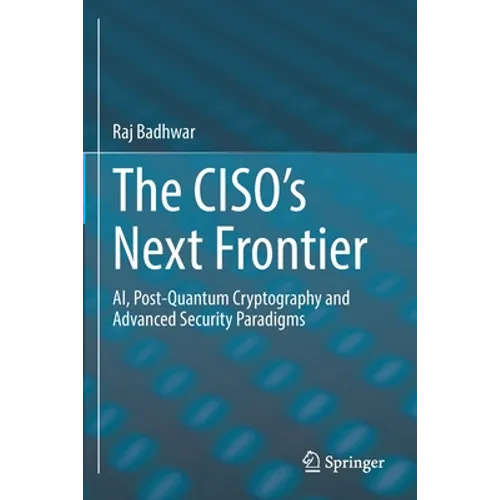 The Ciso's Next Frontier: Ai, Post-Quantum Cryptography and Advanced Security Paradigms