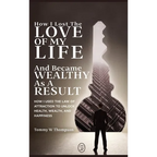 How I Lost the Love of My Life and Became Wealthy as a Result: How I Used the Law of Attraction to Unlock Health, Wealth, and Happiness - Hardcover