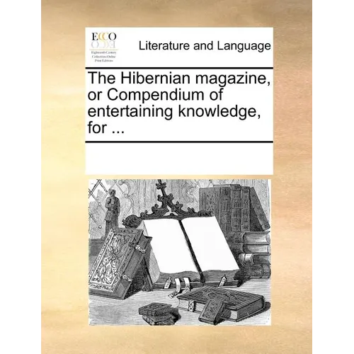 The Hibernian Magazine, or Compendium of Entertaining Knowledge, for ...