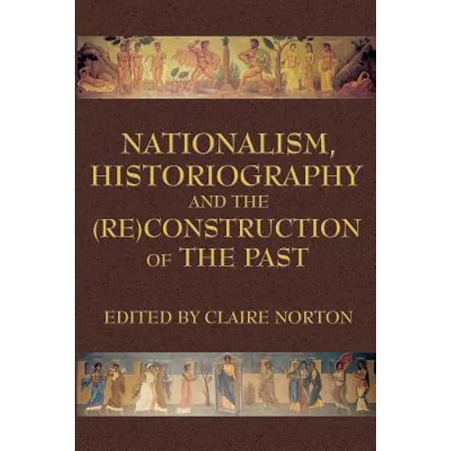 Nationalism, Historiography and the (Re)Construction of the Past