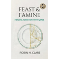 Feast & Famine: Healing Addiction with Grace