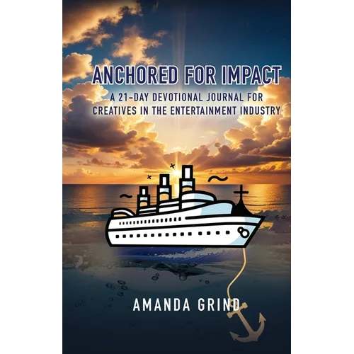 Anchored for Impact: A 21-Day Devotional Journal for Creatives in the Entertainment Industry