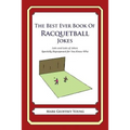 The Best Ever Book of Racquetball Jokes: Lots and Lots of Jokes Specially Repurposed for You-Know-Who