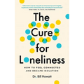 The Cure for Loneliness: How to Feel Connected and Escape Isolation