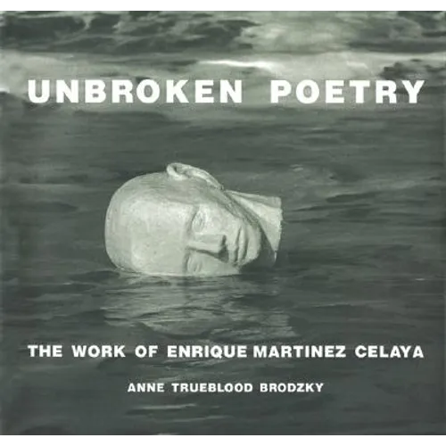 Unbroken Poetry: The Work of Enrique Martínez Celaya