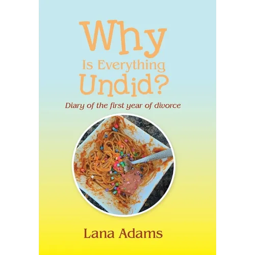 Why Is Everything Undid?: Diary of the First Year of Divorce