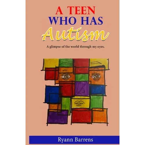 A Teen Who Has Autism: A glimpse of the world through my eyes