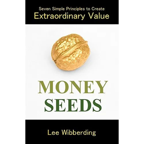 Money Seeds: Seven Simple Principles to Create Extraordinary Value