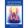 The Life Power and How to Use It: Explore Your Inner Forces and the Law of Attraction