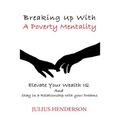 Breaking up with a Poverty Mentality: Elevate your Wealth IQ and Stay in a Relationship with your Dreams