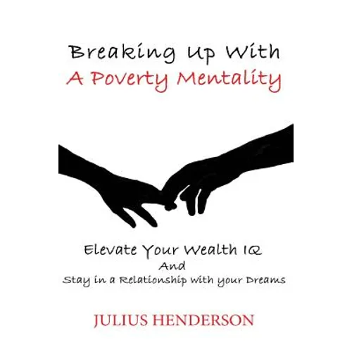 Breaking up with a Poverty Mentality: Elevate your Wealth IQ and Stay in a Relationship with your Dreams