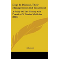 Dogs In Disease, Their Management And Treatment: A Study Of The Theory And Practice Of Canine Medicine (1885)