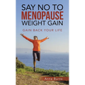 Say No to Menopause Weight Gain: Gain Back Your Life