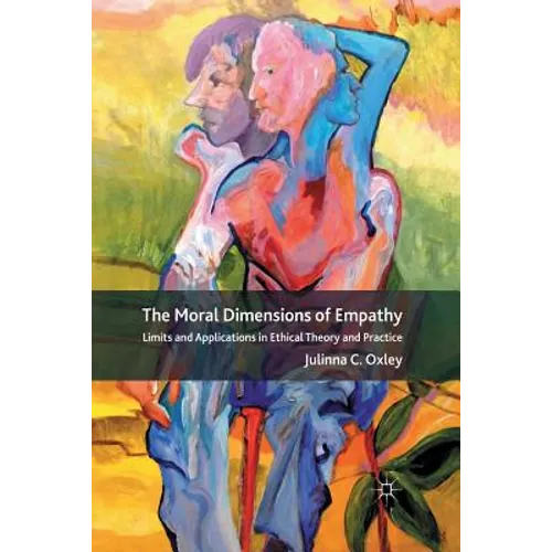 The Moral Dimensions of Empathy: Limits and Applications in Ethical Theory and Practice