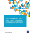 Country Knowledge Plan Process Manual: Developing a Dynamic Country Knowledge Plan for Adb Developing Member Countries
