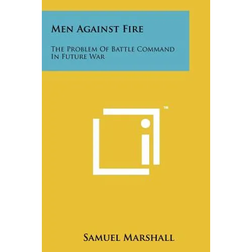 Men Against Fire: The Problem Of Battle Command In Future War