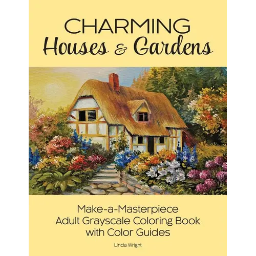 Charming Houses & Gardens: Make-a-Masterpiece Adult Grayscale Coloring Book with Color Guides