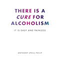 There is a Cure for Alcoholism: It Is Easy and Painless
