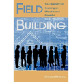 Field Building: Your Blueprint for Creating an Effective and Powerful Social Movement