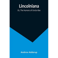 Lincolniana; Or, The Humors of Uncle Abe