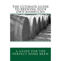 The Ultimate Guide To Brewing Your Own Kombucha