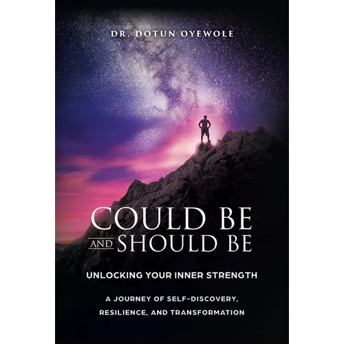 Could Be and Should Be, Unlocking Your Inner Strength: A Journey of Self-Discovery, Resilience, and Transformation