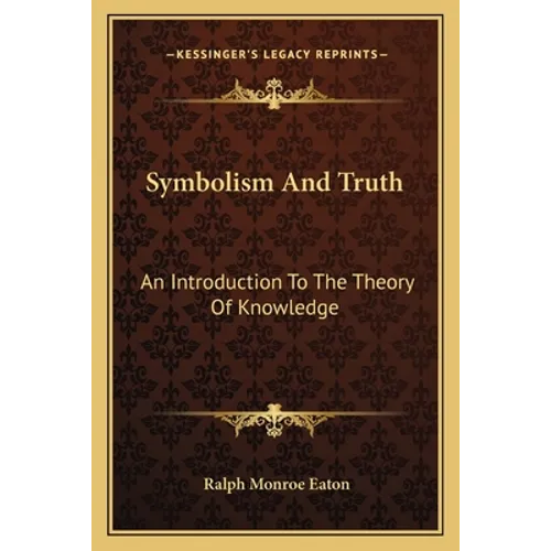 Symbolism And Truth: An Introduction To The Theory Of Knowledge