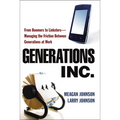 The Generations, Inc.: From Boomers to Linksters--Managing the Friction Between Generations at Work (Special)