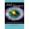 Soul Mastery: Accessing the Gifts of Your Soul
