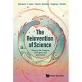 Reinvention of Science, The: Slaying the Dragons of Dogma and Ignorance