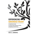 Experiencing Grounded Theory: A Comprehensive Guide to Learning, Doing, Mentoring, Teaching, and Applying Grounded Theory