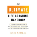 The Ultimate Life Coaching Handbook: A Comprehensive Guide to the Methodology, Principles, and Practice of Life Coaching