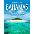 BAHAMAS Travel Guide: 100 Must Do!