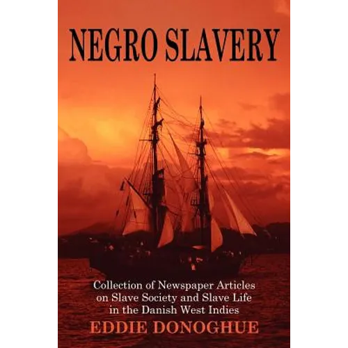 Negro Slavery: Slave Society and Slave Life in the Danish West Indies