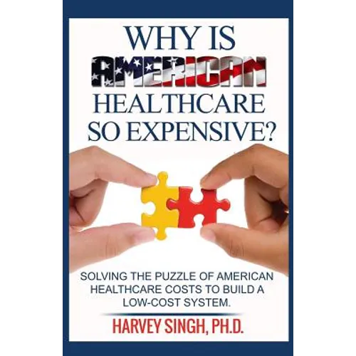Why is American Healthcare so Expensive: Solving the Puzzle of American Healthcare Costs to Build a Low-Cost System