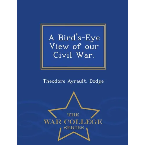 A Bird's-Eye View of Our Civil War. - War College Series