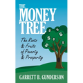 The Money Tree: The Roots & Fruits of Poverty & Prosperity: The Roots & Fruits of Poverty & Prosperity