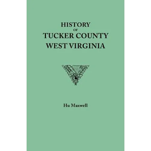 History of Tucker County, West Virginia, from the Earliest Explorations and Settlements to the Present Time [1884]