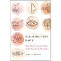 Refashioning Race: How Global Cosmetic Surgery Crafts New Beauty Standards